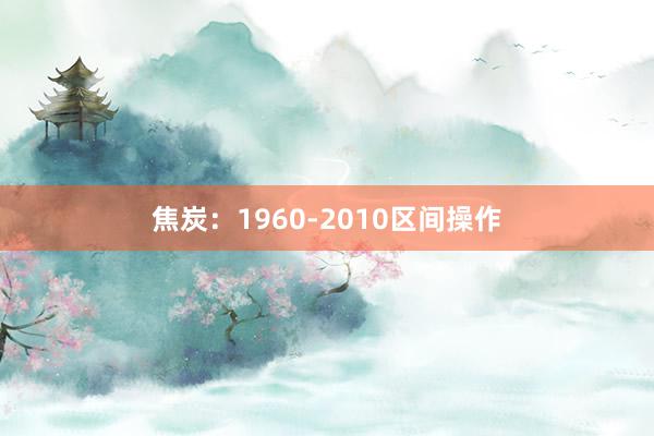 焦炭：1960-2010区间操作