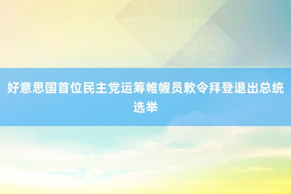 好意思国首位民主党运筹帷幄员敕令拜登退出总统选举