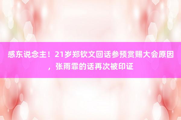 感东说念主！21岁郑钦文回话参预赏赐大会原因，张雨霏的话再次被印证