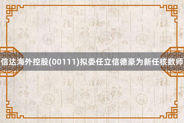 信达海外控股(00111)拟委任立信德豪为新任核数师