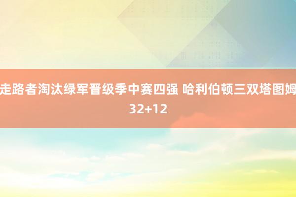 走路者淘汰绿军晋级季中赛四强 哈利伯顿三双塔图姆32+12